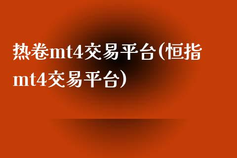 热卷mt4交易平台(恒指mt4交易平台)