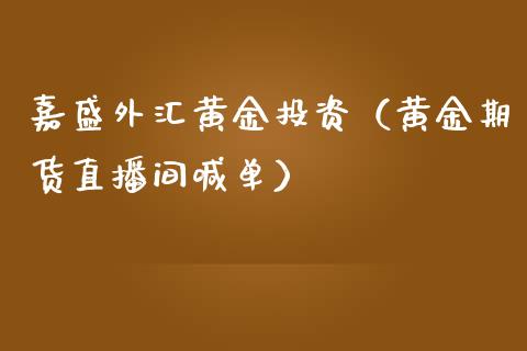 嘉盛外汇黄金投资（黄金期货直播间喊单）