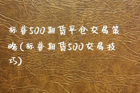 标普500期货平仓交易策略(标普期货500交易技巧)