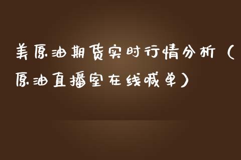 美原油期货实时行情分析（原油直播室在线喊单）