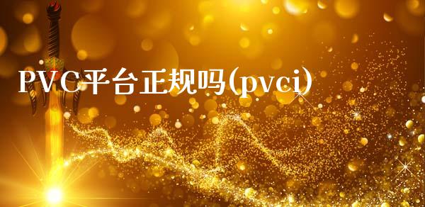 PVC平台正规吗(pvci)