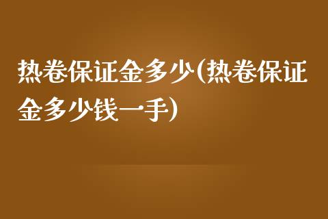 热卷保证金多少(热卷保证金多少钱一手)