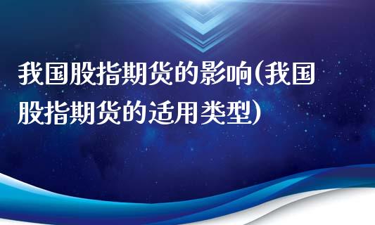 我国股指期货的影响(我国股指期货的适用类型)