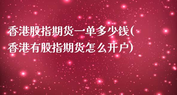 香港股指期货一单多少钱(香港有股指期货怎么开户)