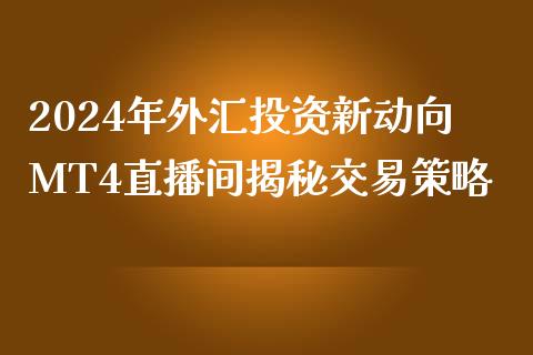 2024年外汇投资新动向MT4直播间揭秘交易策略